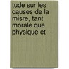 Tude Sur Les Causes de La Misre, Tant Morale Que Physique Et door A[ntoine]-E[lyse] Cherbuliez