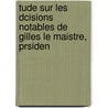 Tude Sur Les Dcisions Notables de Gilles Le Maistre, Prsiden door J. Hachez