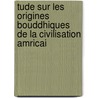 Tude Sur Les Origines Bouddhiques de La Civilisation Amricai door Gustave D. Eichthal