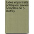Tudes Et Portraits Politiques. (Uvres Compltes de P. Lanfrey