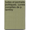 Tudes Et Portraits Politiques. (Uvres Compltes de P. Lanfrey door Pierre Lanfrey