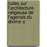 Tudes Sur L'Architecture Religieuse de L'Agenais Du Dixime A door Eustache Georges Tholin