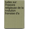Tudes Sur L'Histoire Religieuse de La Rvolution Franaise D'a door Augustin Gazier