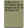 Tudes Sur La Formation de La Langue Et Sur La Littrature Fra door Franois Dsir Bancel