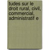 Tudes Sur Le Droit Rural, Civil, Commercial, Administratif E door Henri Cl ment