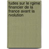 Tudes Sur Le Rgime Financier de La France Avant La Rvolution by Ad Vuitry