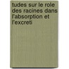 Tudes Sur Le Role Des Racines Dans L'Absorption Et L'Excreti by Dsir Cauvet