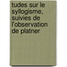 Tudes Sur Le Syllogisme, Suivies de L'Observation de Platner door Jules Lachelier