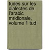Tudes Sur Les Dialectes de L'Arabic Mridionale, Volume 1 Tud by Carlo Landberg