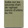 Tudes Sur Les Oeuvres D'Art de Raphael Sanzio D'Urbino Au Mo by Thomaz Mendes Norton