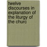 Twelve Discourses in Explanation of the Liturgy of the Churc by Robert Burrowes