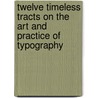 Twelve Timeless Tracts On The Art And Practice Of Typography door Various Contributors