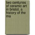 Two Centuries of Ceramic Art in Bristol, a History of the Ma