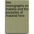 Two Monographs on Malaria and the Parasites of Malarial Feve