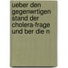 Ueber Den Gegenwrtigen Stand Der Cholera-Frage Und Ber Die N by Max Von Pettenkofer