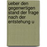 Ueber Den Gegenwrtigen Stand Der Frage Nach Der Entstehung U by Friedrich Rohde