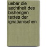 Ueber Die Aechtheit Des Bisherigen Textes Der Ignatianischen by Heinrich Denzinger