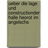 Ueber Die Lage Und Constructionder Halle Heorot Im Angelschs door Moriz Heyne