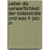 Ueber Die Verwerflichkeit Der Todesstrafe Und Was Fr Jetz in by J. C. Althof