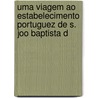 Uma Viagem Ao Estabelecimento Portuguez de S. Joo Baptista d by Carlos Eugnio Corra Da Silva