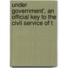 Under Government', an Official Key to the Civil Service of t door Joseph Charles Parkinson