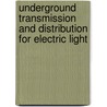 Underground Transmission and Distribution for Electric Light by Edward Bernard Meyer