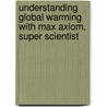 Understanding Global Warming with Max Axiom, Super Scientist door Agniesezka Biskup