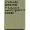 Une Famille Parisienne Madagascar Avant Et Pendant L'Expditi by Adolphe Badin