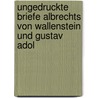 Ungedruckte Briefe Albrechts Von Wallenstein Und Gustav Adol door Ernst Heinrich Zober