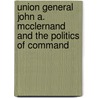 Union General John A. Mcclernand And The Politics Of Command by Christopher C. Meyers