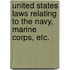 United States Laws Relating to the Navy, Marine Corps, Etc.