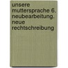 Unsere Muttersprache 6. Neubearbeitung. Neue Rechtschreibung by Unknown