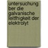 Untersuchung Ber Die Galvanische Leitfhigkeit Der Elektrolyt