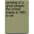 Uprising of a Great People. the United States in 1861. to Wh