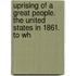 Uprising of a Great People. the United States in 1861. to Wh