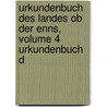 Urkundenbuch Des Landes Ob Der Enns, Volume 4 Urkundenbuch D by Erich Trinks