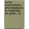 Uvres Anatomiques, Physiologiques Et Medicales de Galien, Vo by Galen Galen