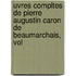 Uvres Compltes de Pierre Augustin Caron de Beaumarchais, Vol