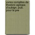 Uvres Compltes de Thodore Agrippa D'Aubign, Pub. Pour La Pre