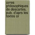 Uvres Philosophiques de Descartes, Pub. D'Aprs Les Textes Or