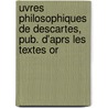 Uvres Philosophiques de Descartes, Pub. D'Aprs Les Textes Or door Reni Descartes