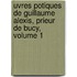 Uvres Potiques de Guillaume Alexis, Prieur de Bucy, Volume 1