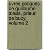 Uvres Potiques de Guillaume Alexis, Prieur de Bucy, Volume 2 door Guillaume Alexis