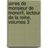 Uvres de Monsieur de Moncrif, Lecteur de La Reine, Volumes 3