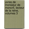 Uvres de Monsieur de Moncrif, Lecteur de La Reine, Volumes 3 door Moncrif
