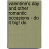 Valentine's Day and Other Romantic Occasions - Do It Big! Do door Phd Carol Drury
