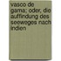 Vasco de Gama; Oder, Die Auffindung Des Seeweges Nach Indien