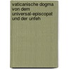Vaticanische Dogma Von Dem Universal-Episcopat Und Der Unfeh door Joseph Langen