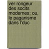 Ver Rongeur Des Socits Modernes; Ou, Le Paganisme Dans L'Duc door Jean Gaume