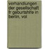 Verhandlungen Der Gesellschaft Fr Geburtshlfe in Berlin, Vol